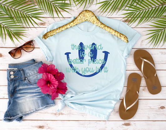 The World Is A Better Place With You In It - Smile Fun Trendy Tee